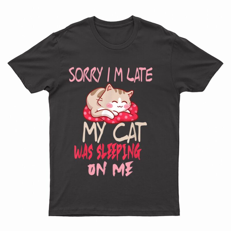 Cat Shirt Sorry I'm Late My Cat Sleeping On Me Cat T-Shirt