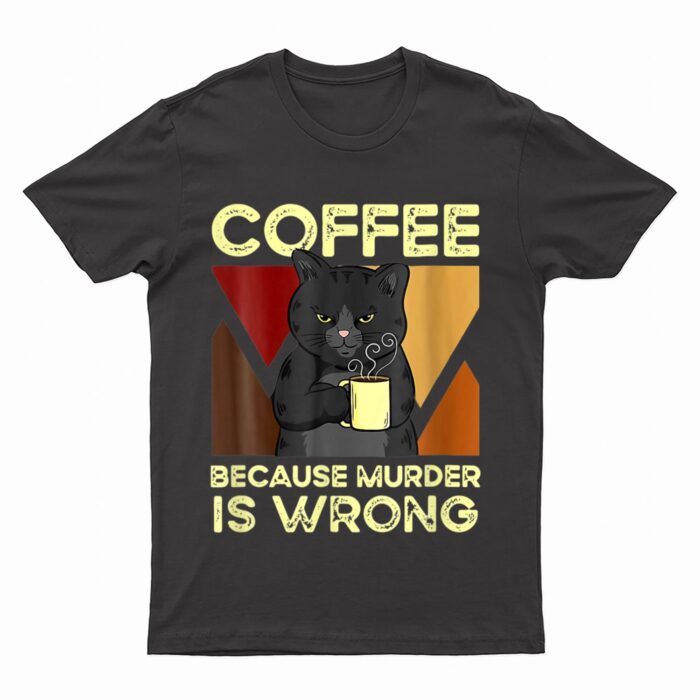 Coffee Because Murder Is Wrong Black Cat With Coffee Mug Fun T-Shirt