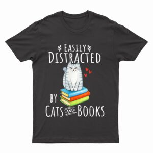Easily Distracted by Cats and Books - Funny Cat & Book Lover T-Shirt
