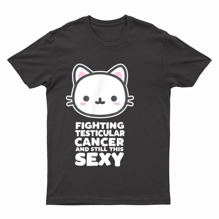 Fighting Esticular Cancer Still His Sexy Quote Cute Cat T-Shirt