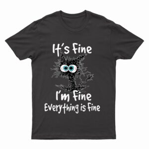 Funny Black Cat Quote It's Fine I'm Fine Everything Is Fine T-Shirt