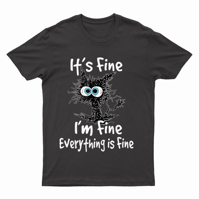 Funny Black Cat Quote It's Fine I'm Fine Everything Is Fine T-Shirt