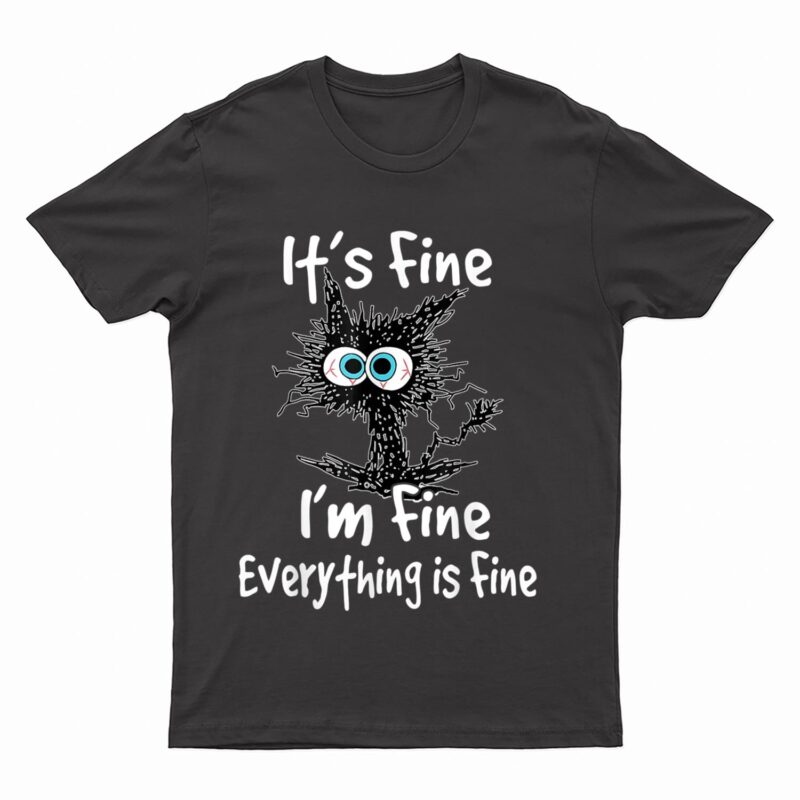 Funny Black Cat Quote It's Fine I'm Fine Everything Is Fine T-Shirt