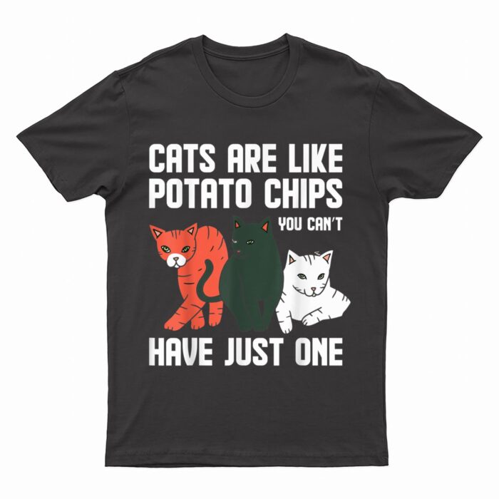 Funny Cats Are Like Potato Chips Cat Owners Cat Lovers T-Shirt