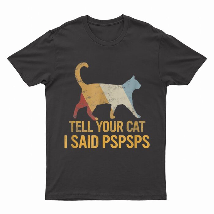 Funny Meow Cat Shirt Retro Tell Your Cat I Said Pspsps T-Shirt