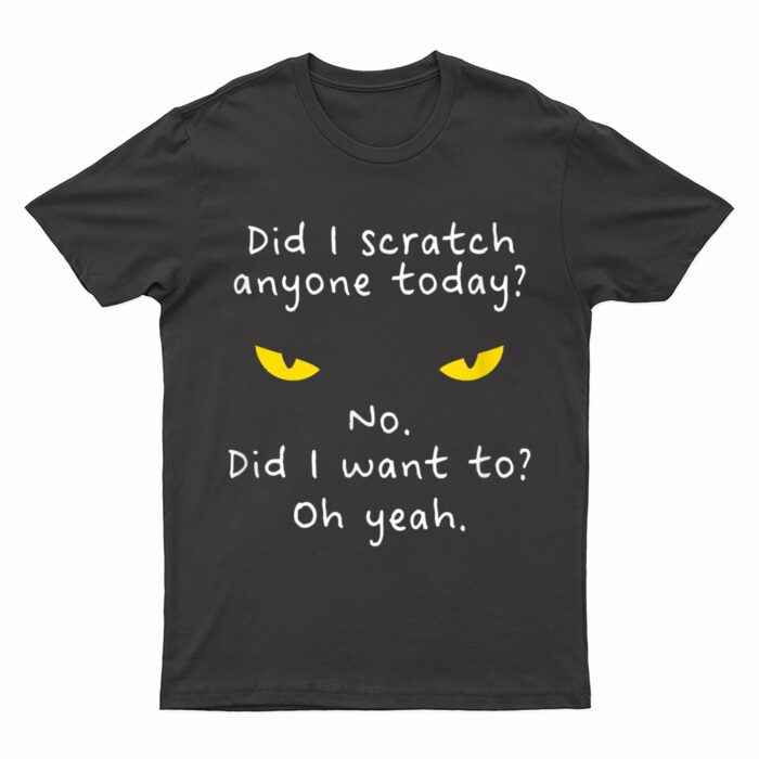 Funny Sarcastic Cat Have I Scratched Anyone Today Meow Cat T-Shirt