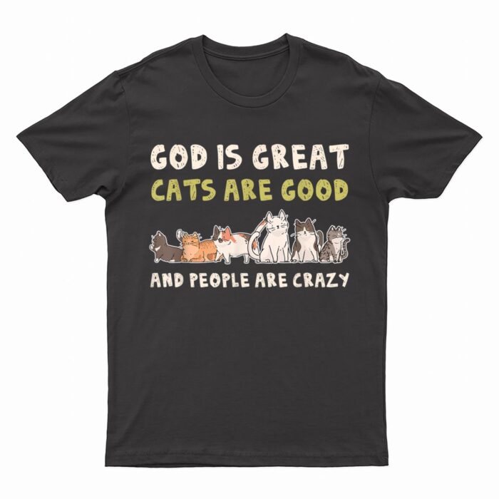 God Is Great Cats Are Good People Are Crazy T-Shirt