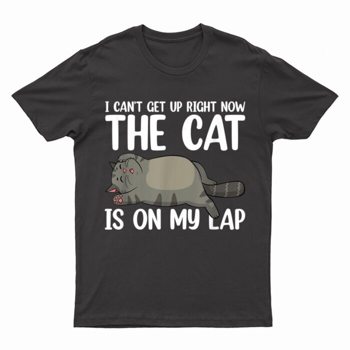 I Canu2019t Get Up Right Now The Cat Is On My Lap Cat T-Shirt