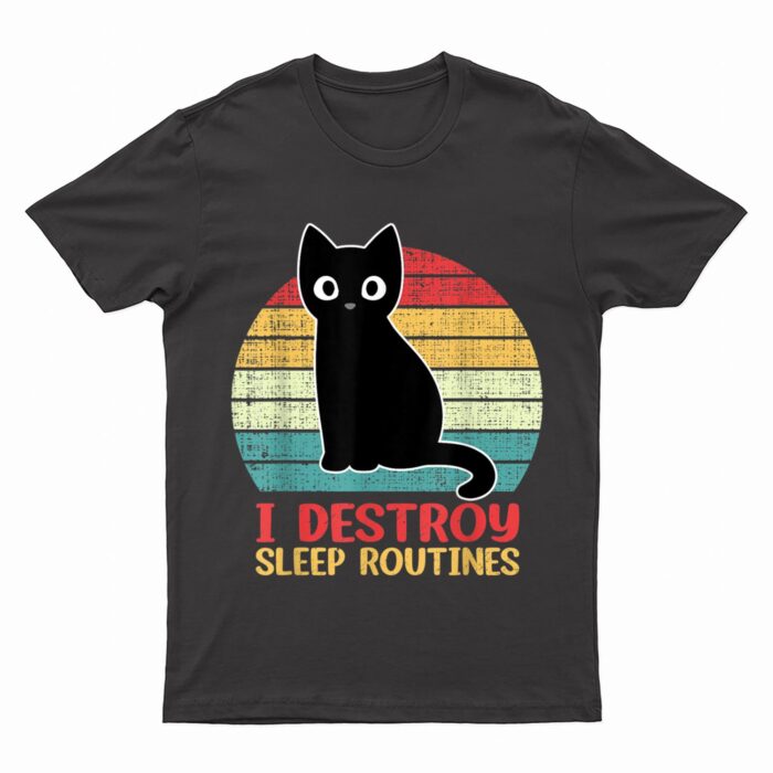 I Destroy Sleep Routines Black Cat Funny Cat Saying T-Shirt