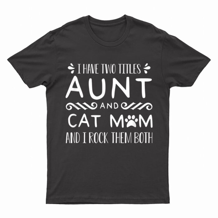 I Have Wo Itles Cat Aunt Cat Owner Fur Parent T-Shirt