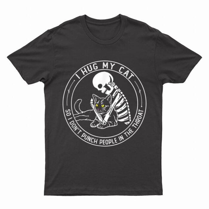 I Hug My Cat So I Don Punch People In He Hroat Skeleton T-Shirt