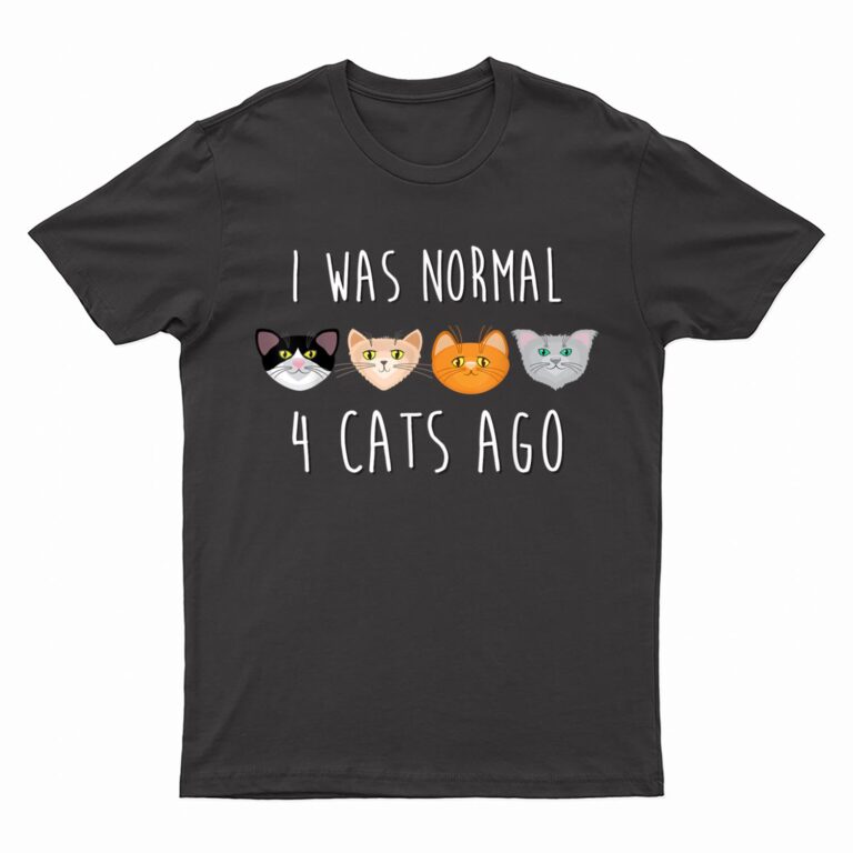 I Was Normal 4 Cats Ago T-shirt (funny cat shirt) T-Shirt