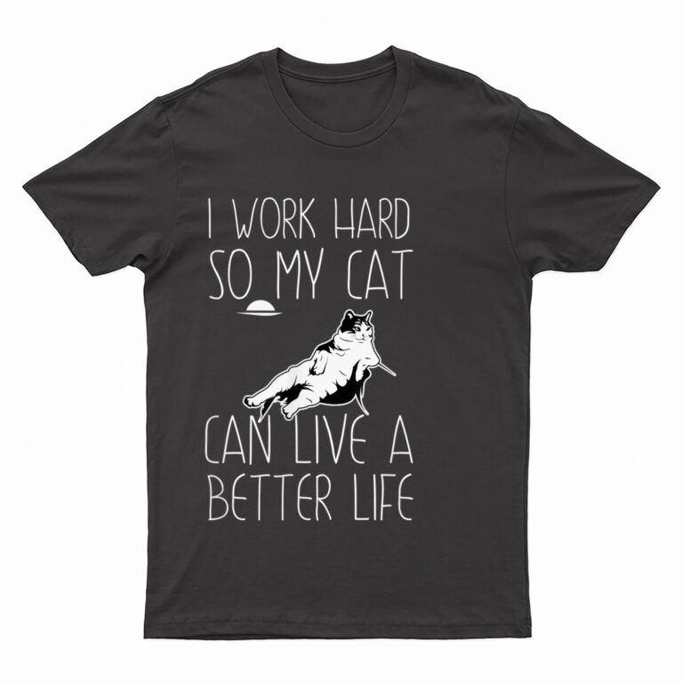 I Work Hard So My Cat Can Have A Better Life Cat Lover Gift T-Shirt