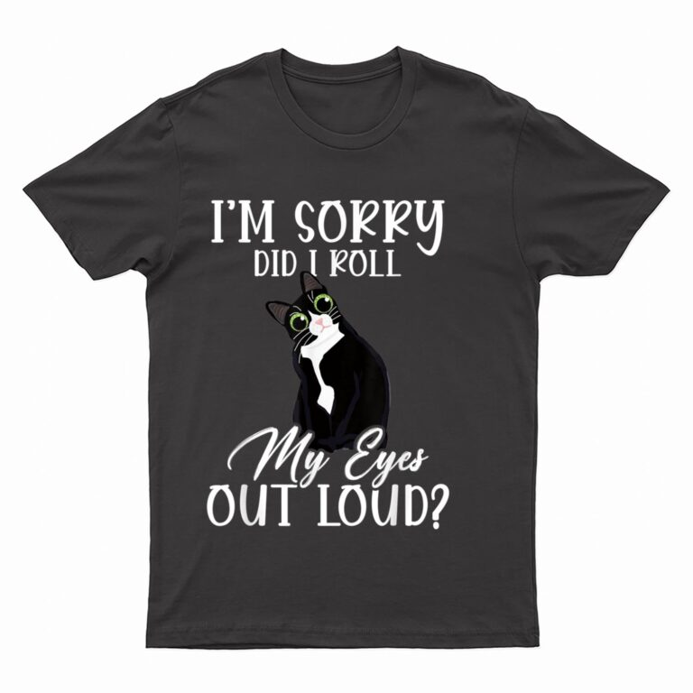 I'm Sorry Did I Roll My Eyes Out Loud Cat Tuxedo Sarcastic T-Shirt