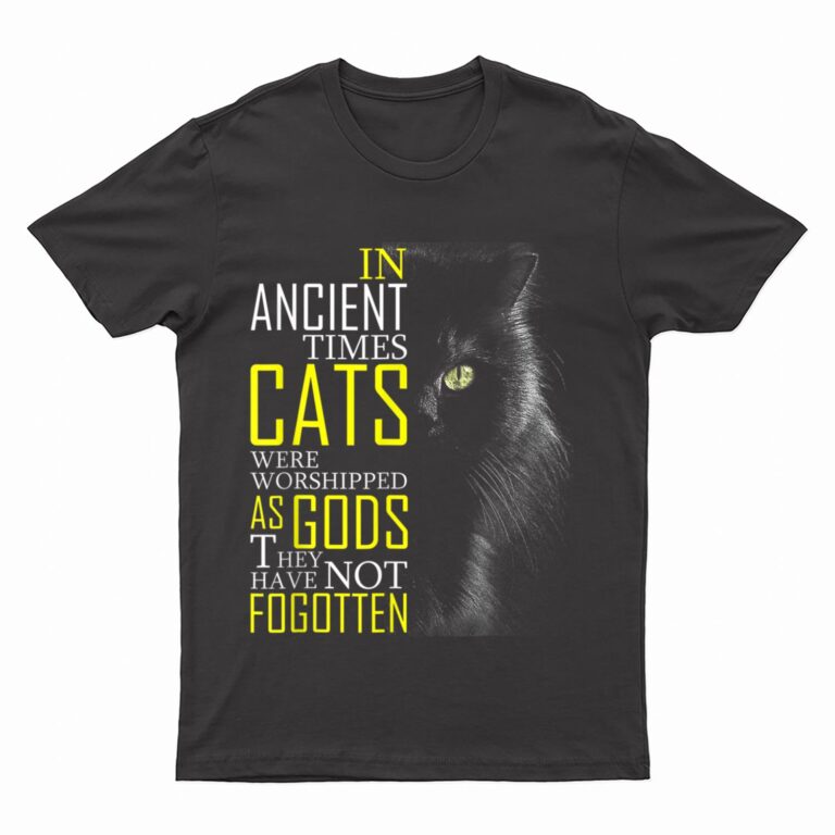 In Ancient Imes Cats Were Worshipped As Gods Cat T-Shirt