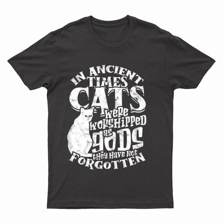 In ancient times Cats were worshipped as gods they have not T-Shirt
