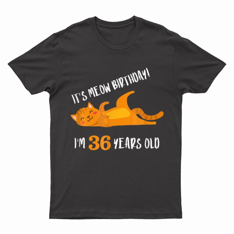 It S Meow Birthday 36H Birthday Cat Lover Funny 36 Year Old T-Shirt
