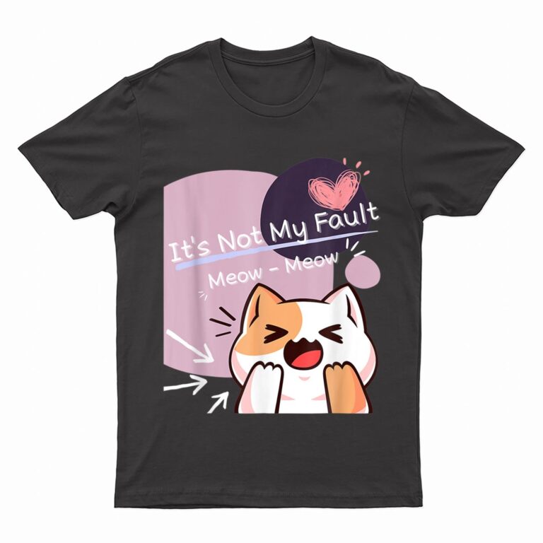 It S Not My Fault Meow Meow For Funny Cat Lover Squad T-Shirt