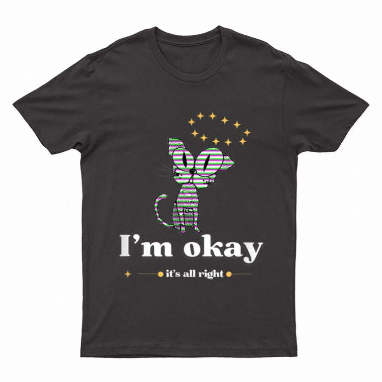 It S Okay I M Good Everything Is Fine Funny Cat T-Shirt