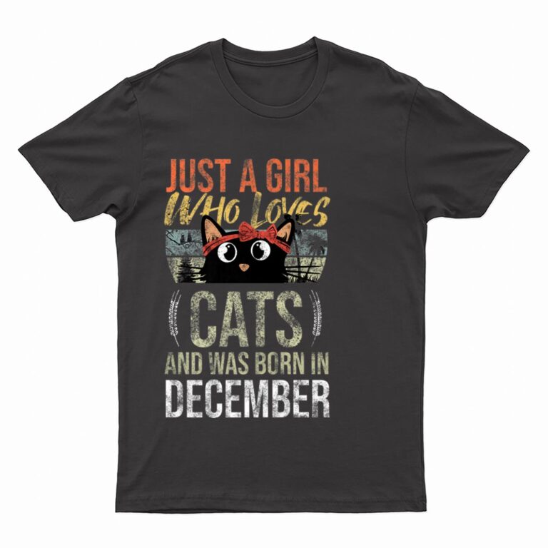 Just A Girl Who Loves-Cats And Was-Born In December Birthday T-Shirt