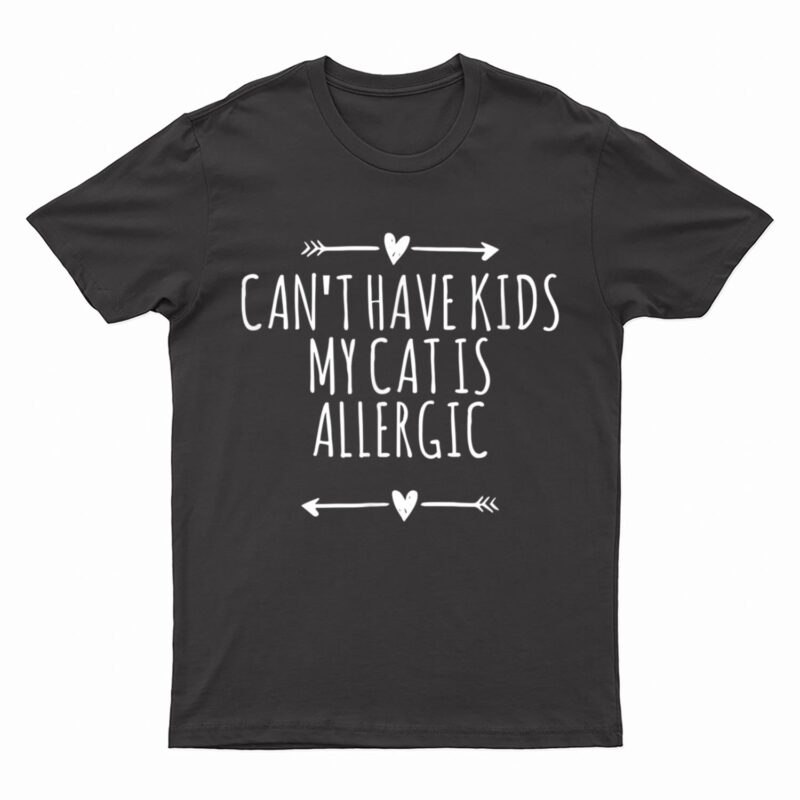 Love Arrows Hearts Funny Can Have Kids My Cat Is Allergic T-Shirt