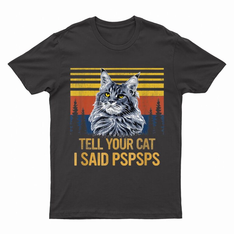 Maine Coon Cat Tell Your Cat I Said pspsps Funny Black Cat T-Shirt