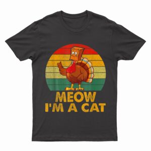 Meow I M A Cat Urkey Fake Cat Hanksgiving Retro Cat Lover T-Shirt