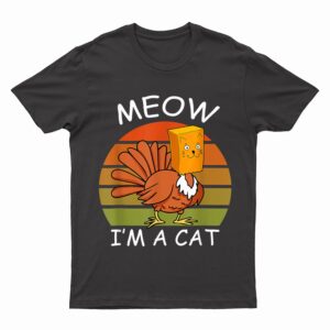 Meow I'm A Cat Turkey Fake Cat Thanksgiving T-Shirt