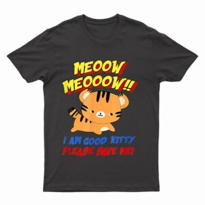 Meow Meow I Am Good Kitty Please Save Me Kitty Cat Lover T-Shirt