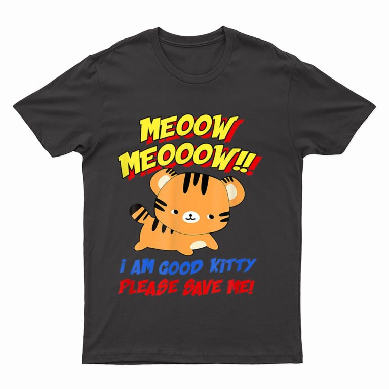 Meow Meow I Am Good Kitty Please Save Me Kitty Cat Lover T-Shirt
