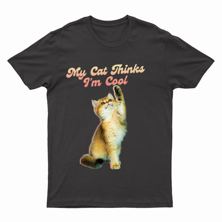 My Cat Thinks I'm Cool Funny Joke Hilarious Saying Quote Cat T-Shirt