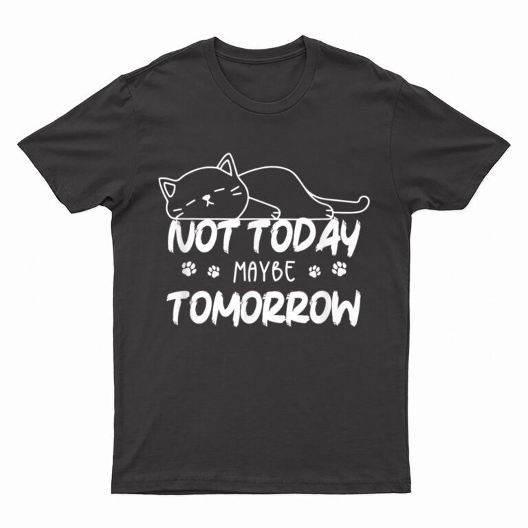 Not Oday Maybe Omorrow Funny Lazy Cat For Animal Lover T-Shirt
