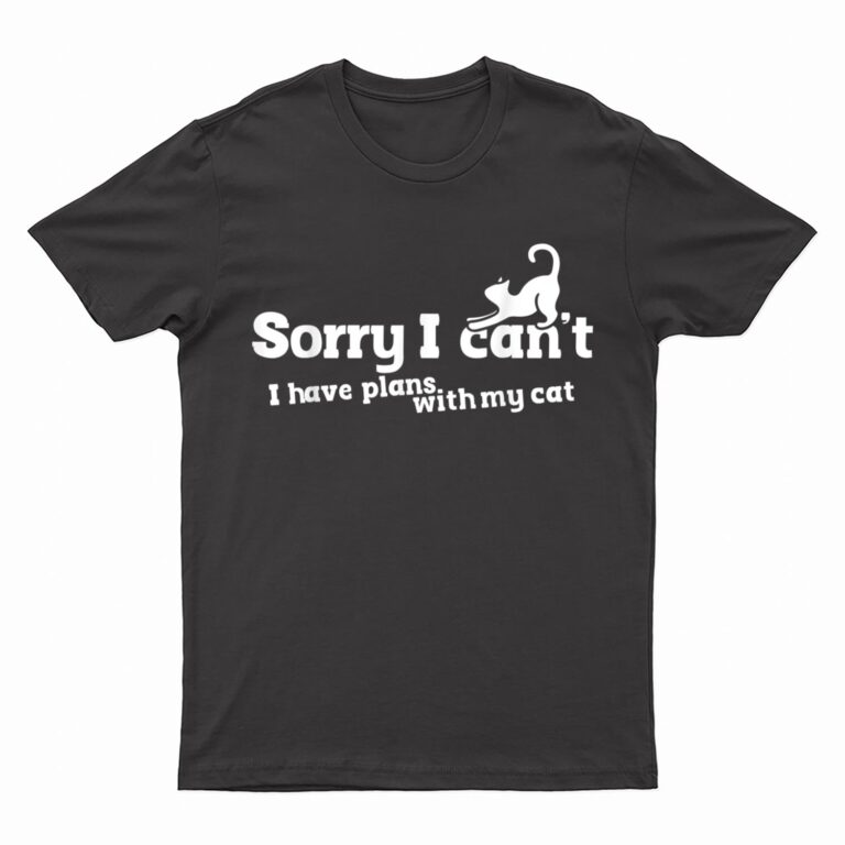 Sorry I Can't I Have Plans With My Cat T-Shirt
