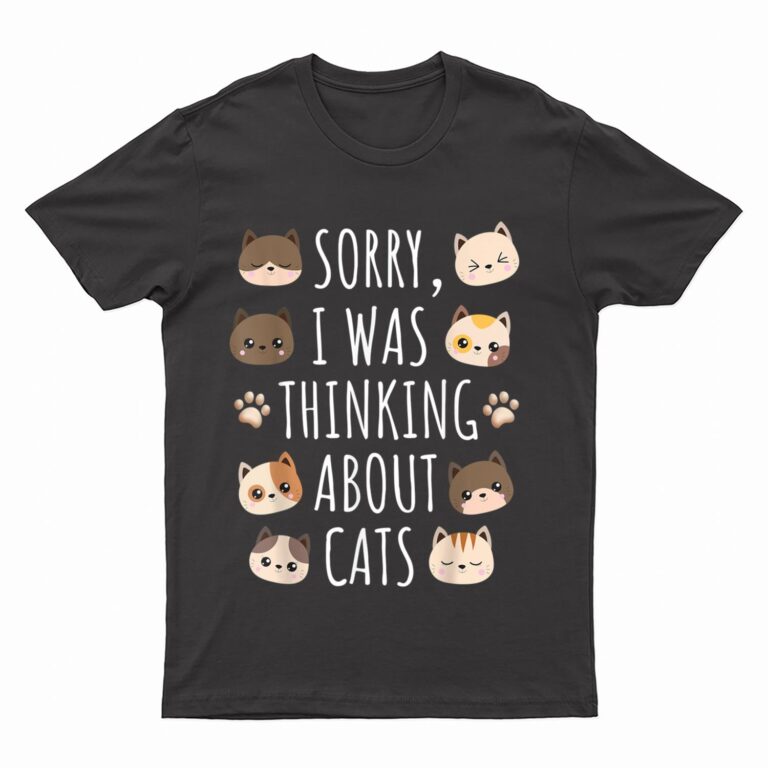 Sorry I Was Thinking About Cats T-Shirt