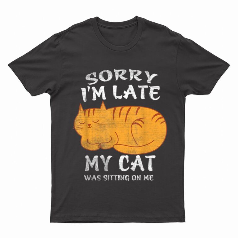 Sorry I'm Late My Cat Was Sitting On Me Funny Cat Lover T-Shirt