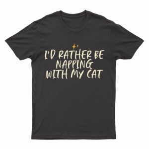 Stars Funny Friend Saying I D Rather Be Napping With My Cat T-Shirt
