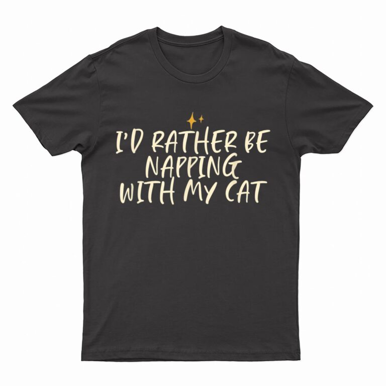 Stars Funny Friend Saying I D Rather Be Napping With My Cat T-Shirt