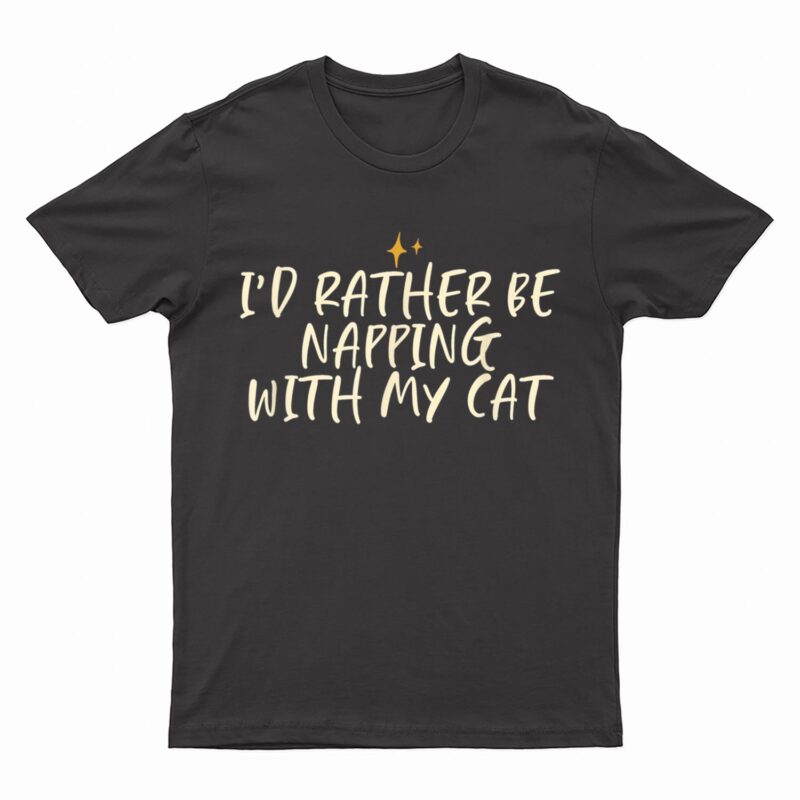 Stars Funny Friend Saying I D Rather Be Napping With My Cat T-Shirt