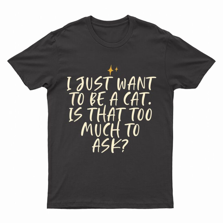 Stars Funny Friend Saying I Just Want O Be A Cat Is Hat T-Shirt