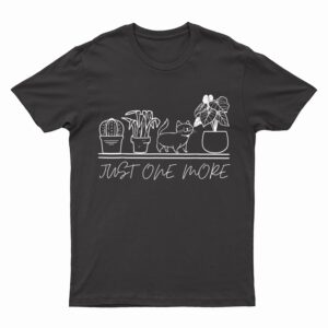 just one more plant for plants and cats lovers T-Shirt