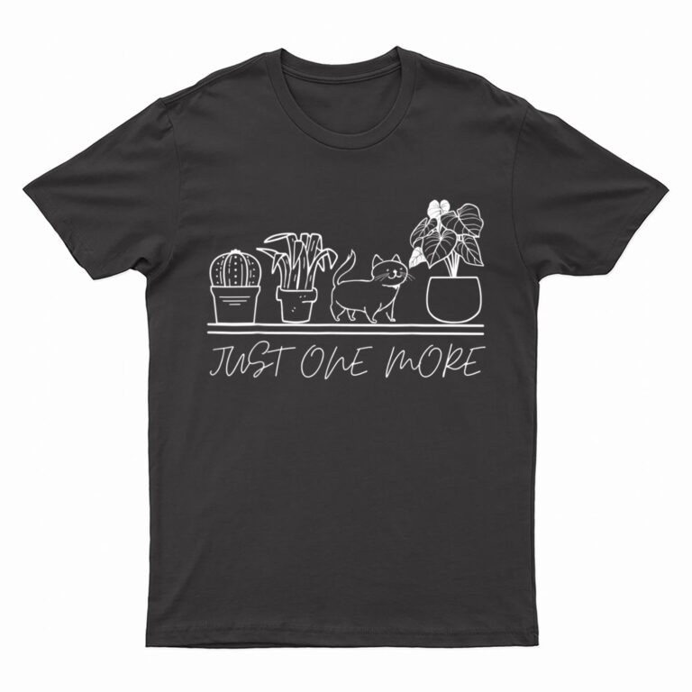 just one more plant for plants and cats lovers T-Shirt